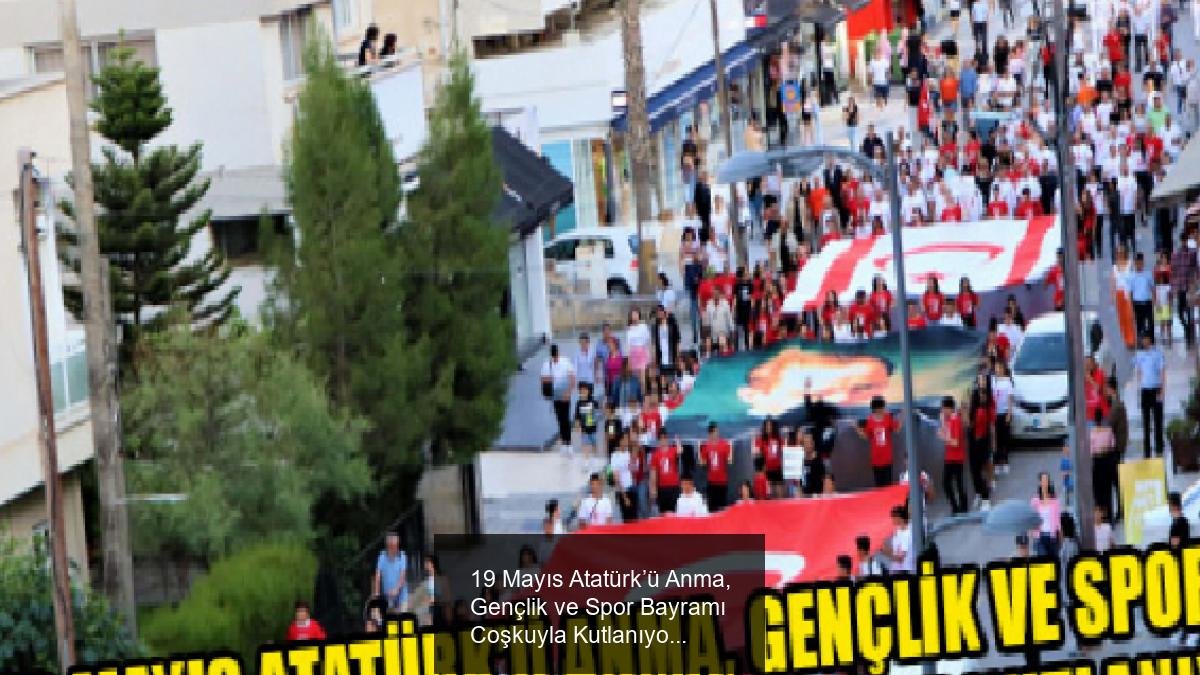 19 Mayıs Atatürk’ü Anma, Gençlik ve Spor Bayramı Coşkuyla Kutlanıyor