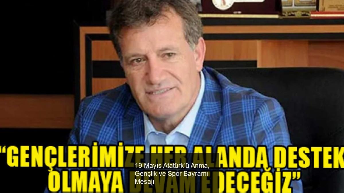 19 Mayıs Atatürk’ü Anma, Gençlik ve Spor Bayramı Mesajı