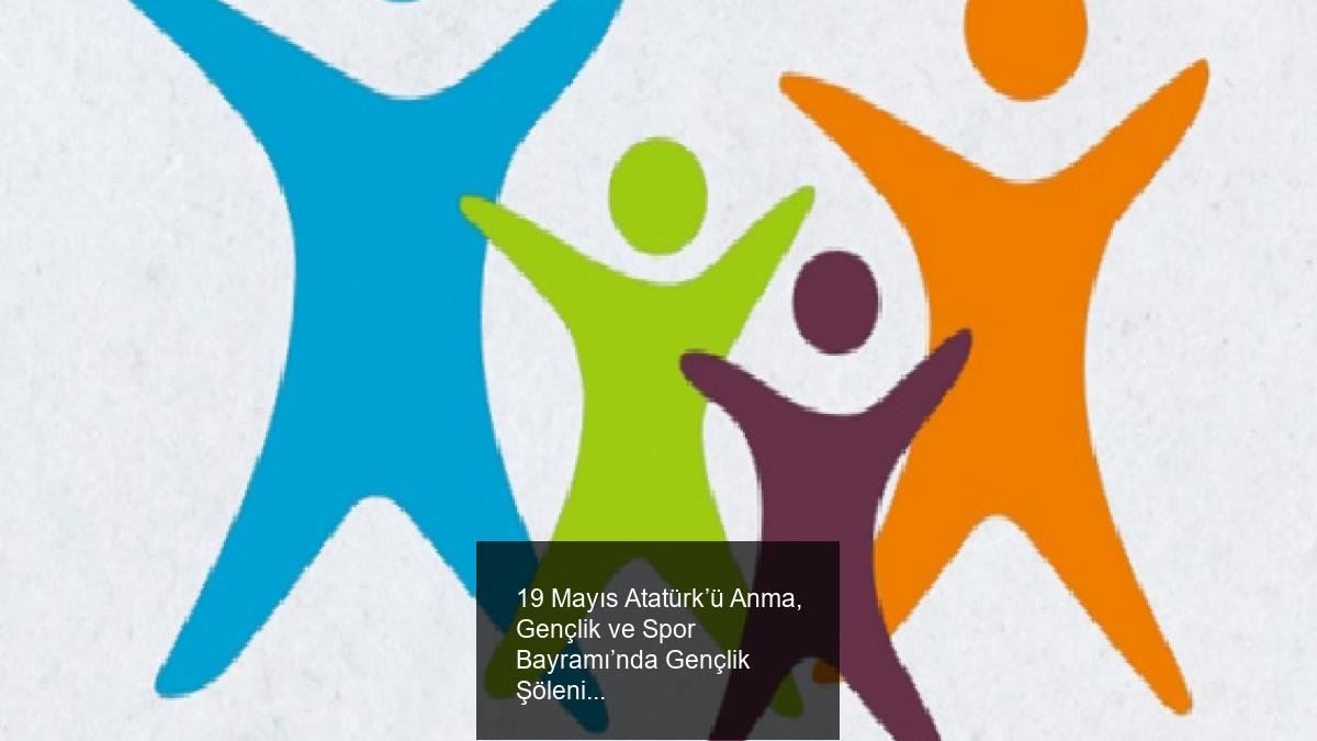 19 Mayıs Atatürk’ü Anma, Gençlik ve Spor Bayramı’nda Gençlik Şöleni Heyecanı