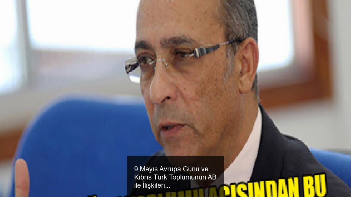 9 Mayıs Avrupa Günü ve Kıbrıs Türk Toplumunun AB ile İlişkileri