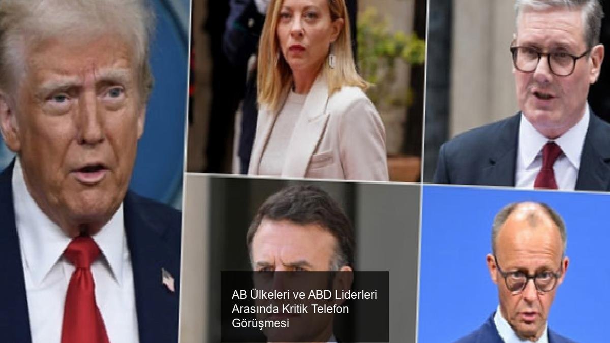 AB Ülkeleri ve ABD Liderleri Arasında Kritik Telefon Görüşmesi