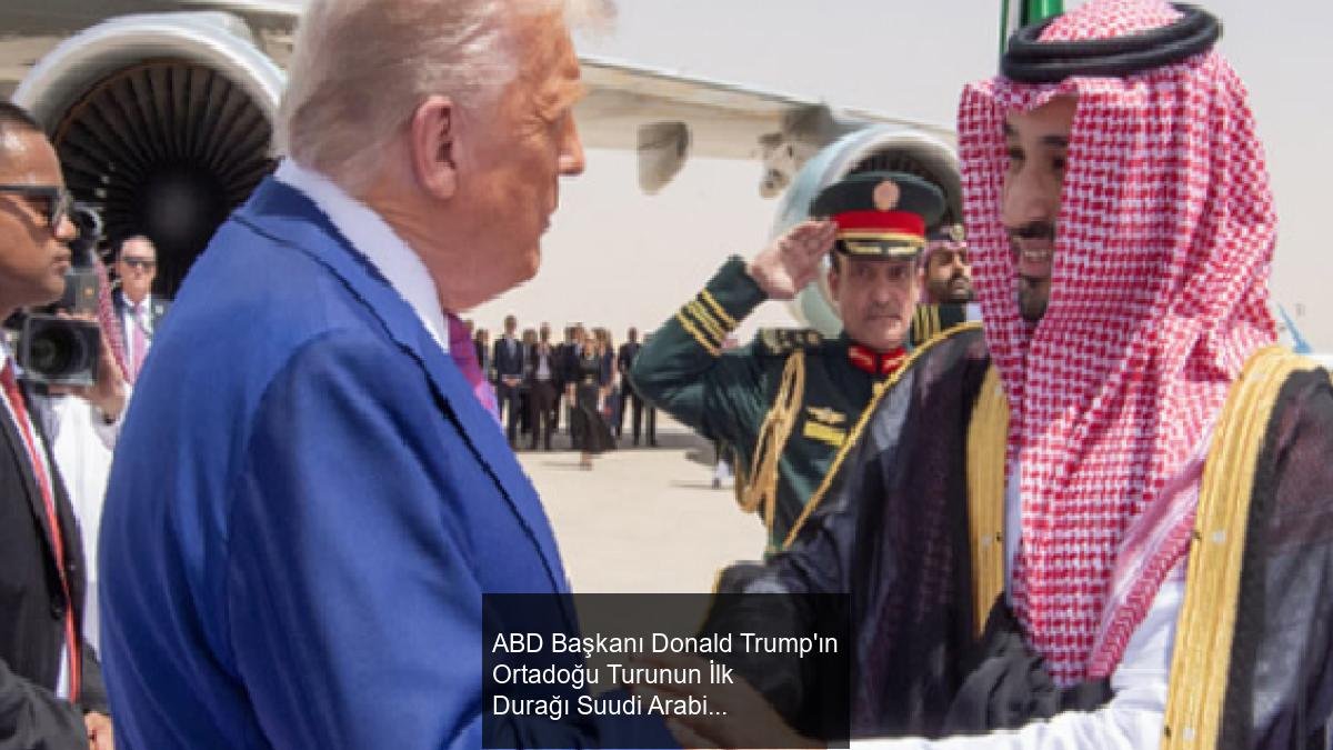 ABD Başkanı Donald Trump'ın Ortadoğu Turunun İlk Durağı Suudi Arabistan