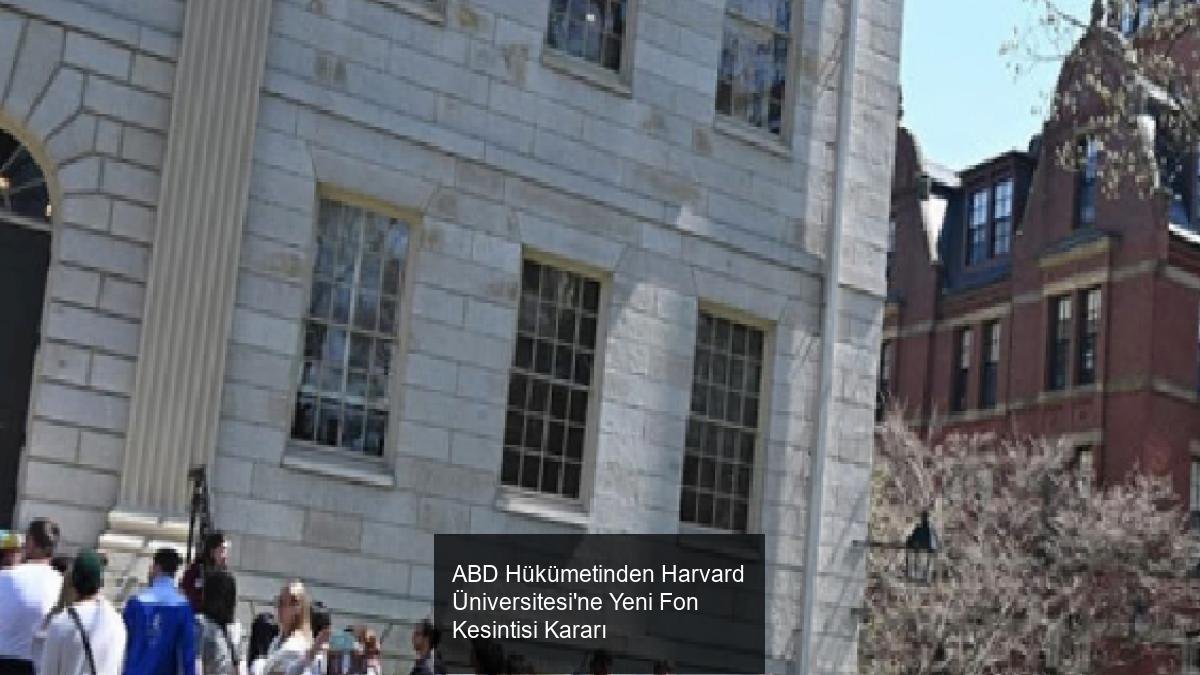 ABD Hükümetinden Harvard Üniversitesi'ne Yeni Fon Kesintisi Kararı