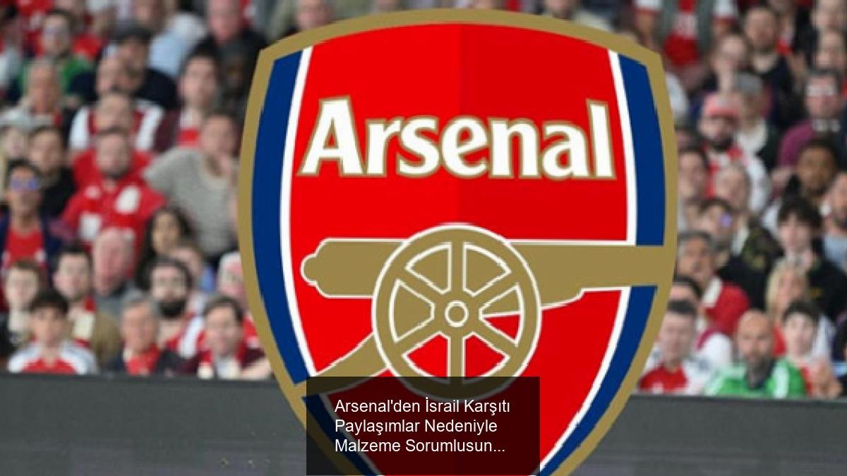 Arsenal'den İsrail Karşıtı Paylaşımlar Nedeniyle Malzeme Sorumlusuna İlişki Kesimi