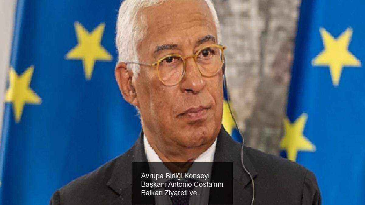 Avrupa Birliği Konseyi Başkanı Antonio Costa'nın Balkan Ziyareti ve Kuzey Makedonya'nın AB Gelişimi