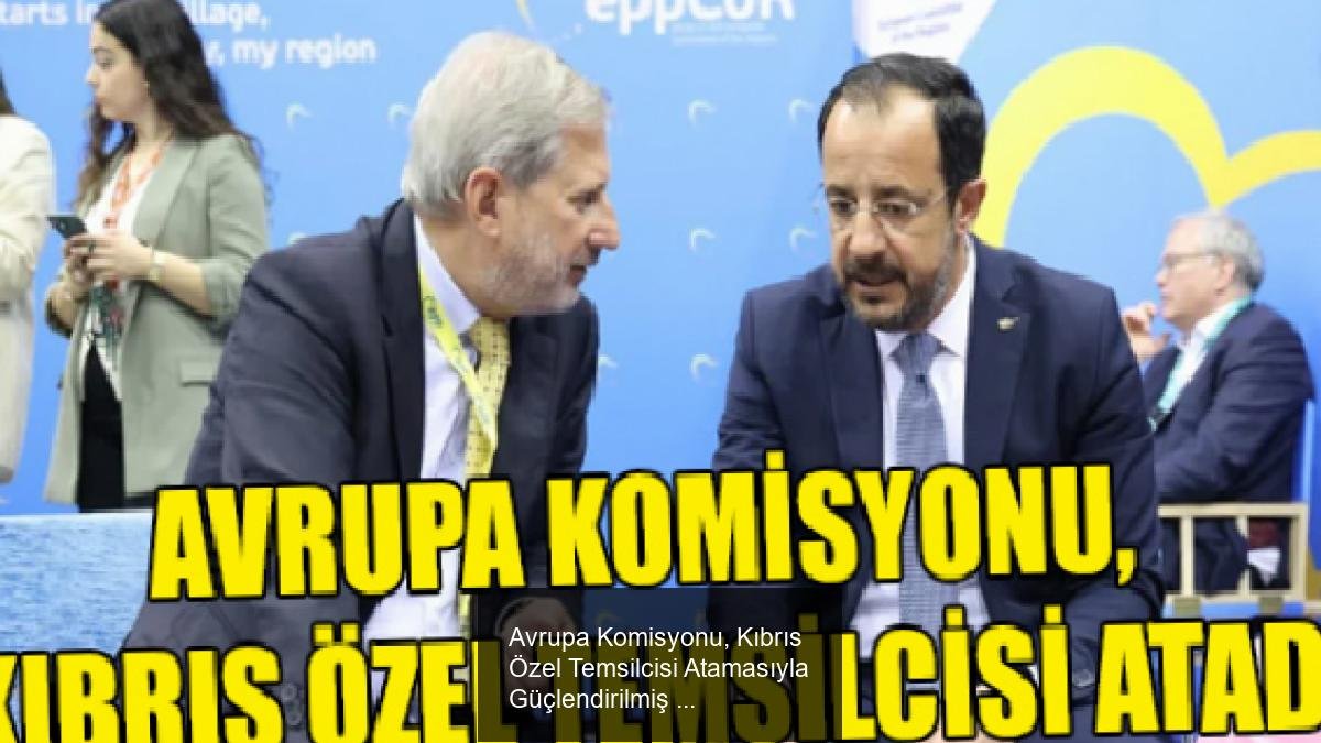 Avrupa Komisyonu, Kıbrıs Özel Temsilcisi Atamasıyla Güçlendirilmiş Çözüm Süreci