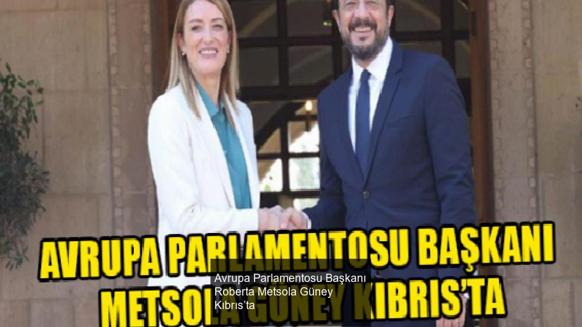 Avrupa Parlamentosu Başkanı Roberta Metsola Güney Kıbrıs’ta