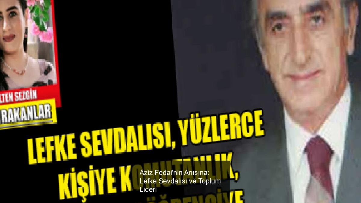Aziz Fedai'nin Anısına: Lefke Sevdalısı ve Toplum Lideri
