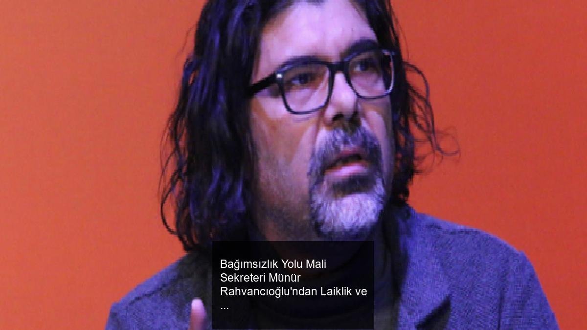 Bağımsızlık Yolu Mali Sekreteri Münür Rahvancıoğlu'ndan Laiklik ve Disiplin Tüzüğü Üzerine Açıklama