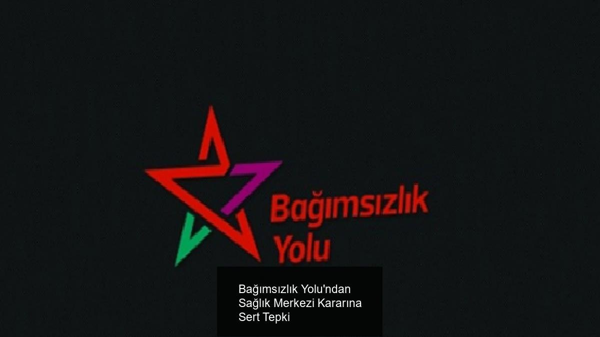 Bağımsızlık Yolu'ndan Sağlık Merkezi Kararına Sert Tepki