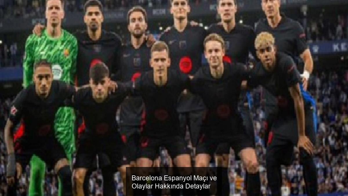 Barcelona Espanyol Maçı ve Olaylar Hakkında Detaylar