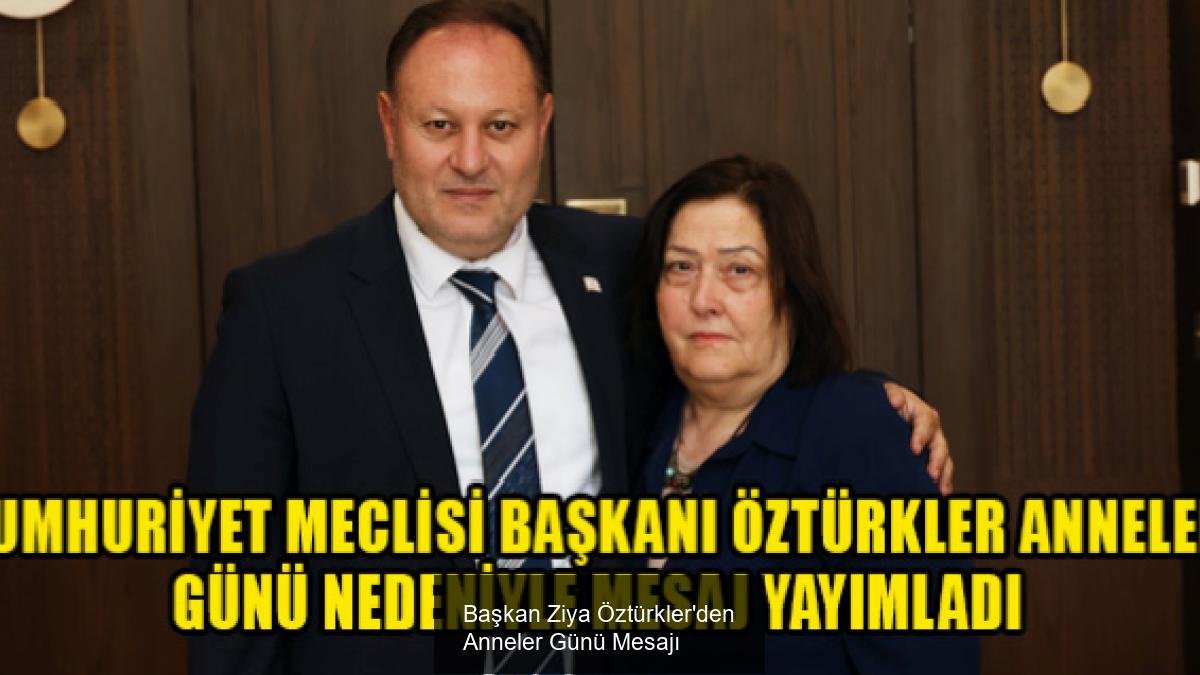 Başkan Ziya Öztürkler'den Anneler Günü Mesajı