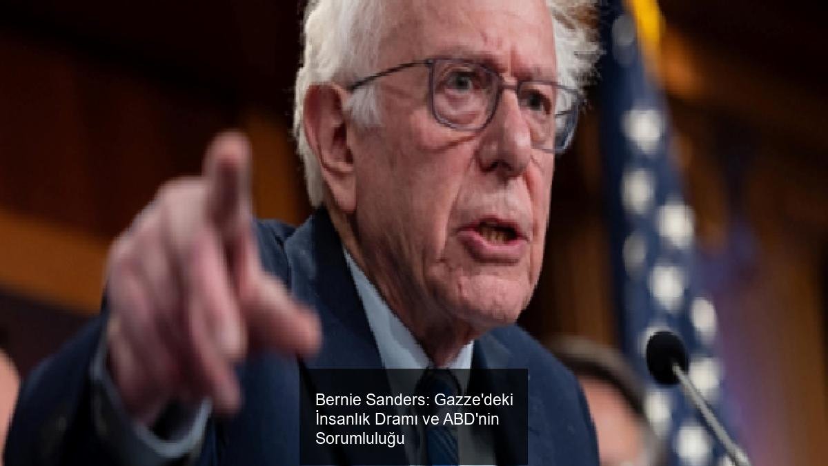 Bernie Sanders: Gazze'deki İnsanlık Dramı ve ABD'nin Sorumluluğu