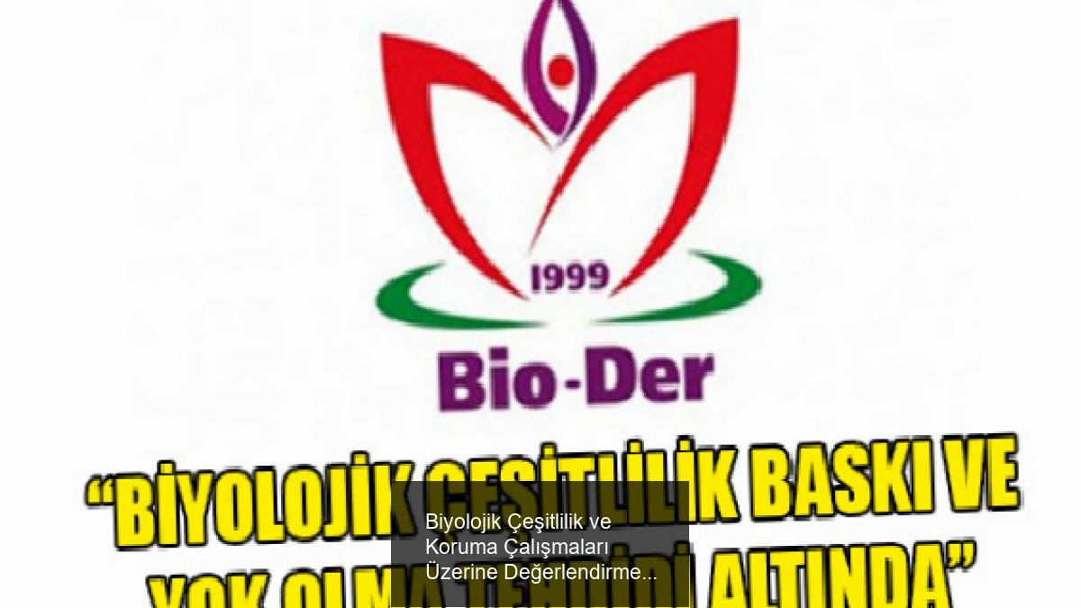 Biyolojik Çeşitlilik ve Koruma Çalışmaları Üzerine Değerlendirme