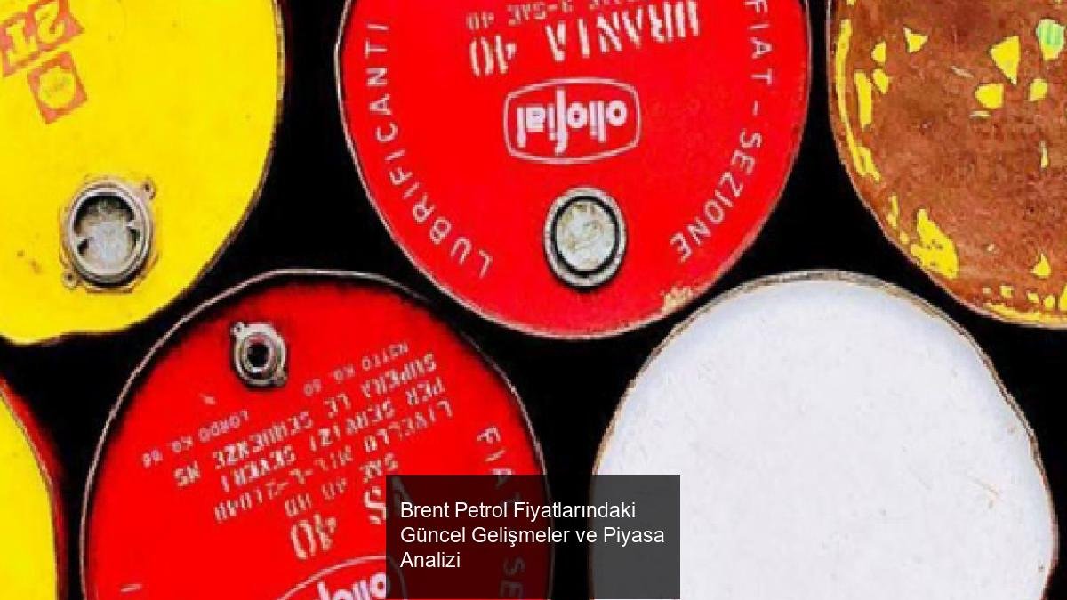 Brent Petrol Fiyatlarındaki Güncel Gelişmeler ve Piyasa Analizi