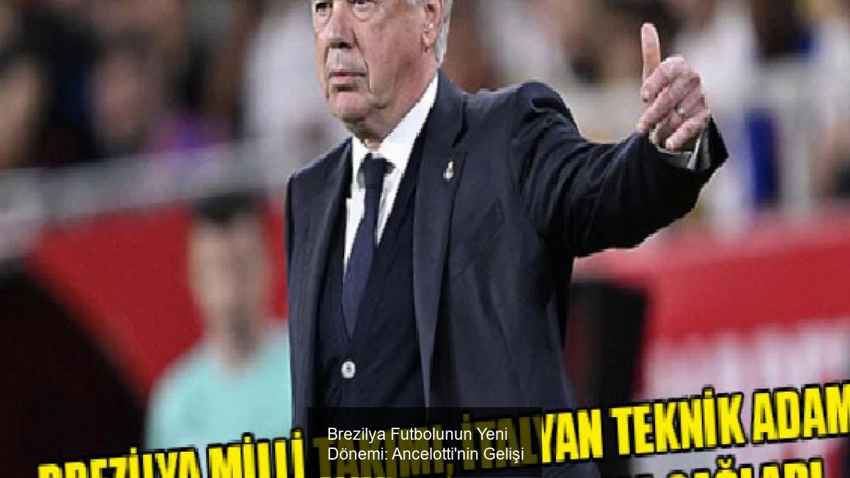 Brezilya Futbolunun Yeni Dönemi: Ancelotti'nin Gelişi