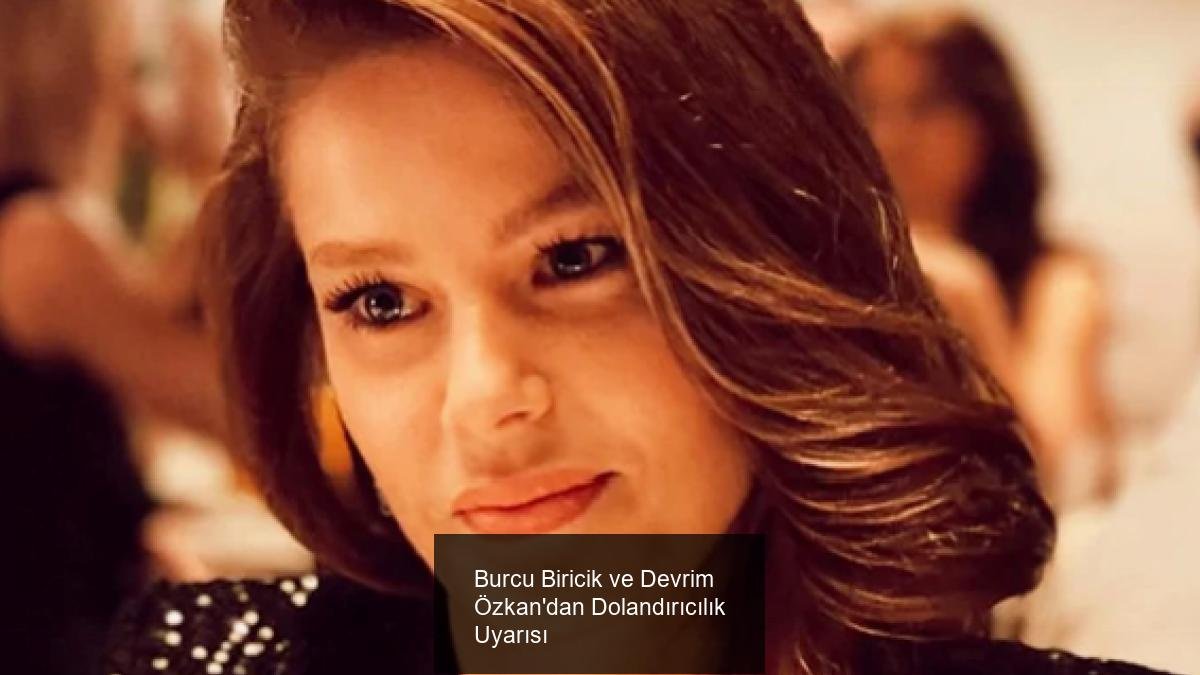 Burcu Biricik ve Devrim Özkan'dan Dolandırıcılık Uyarısı