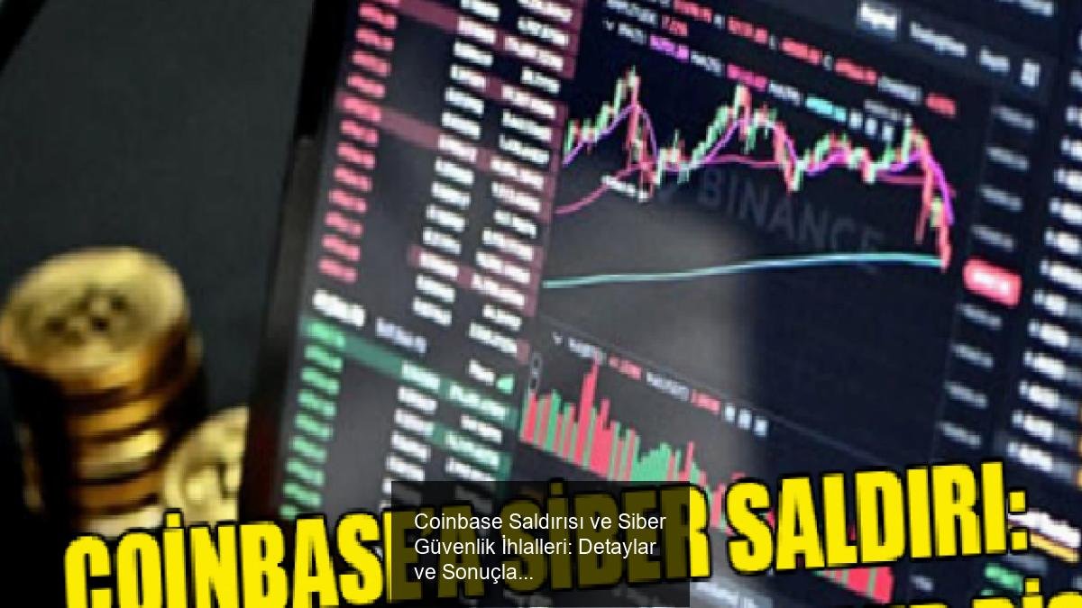Coinbase Saldırısı ve Siber Güvenlik İhlalleri: Detaylar ve Sonuçlar