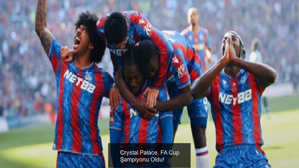 Crystal Palace, FA Cup Şampiyonu Oldu!