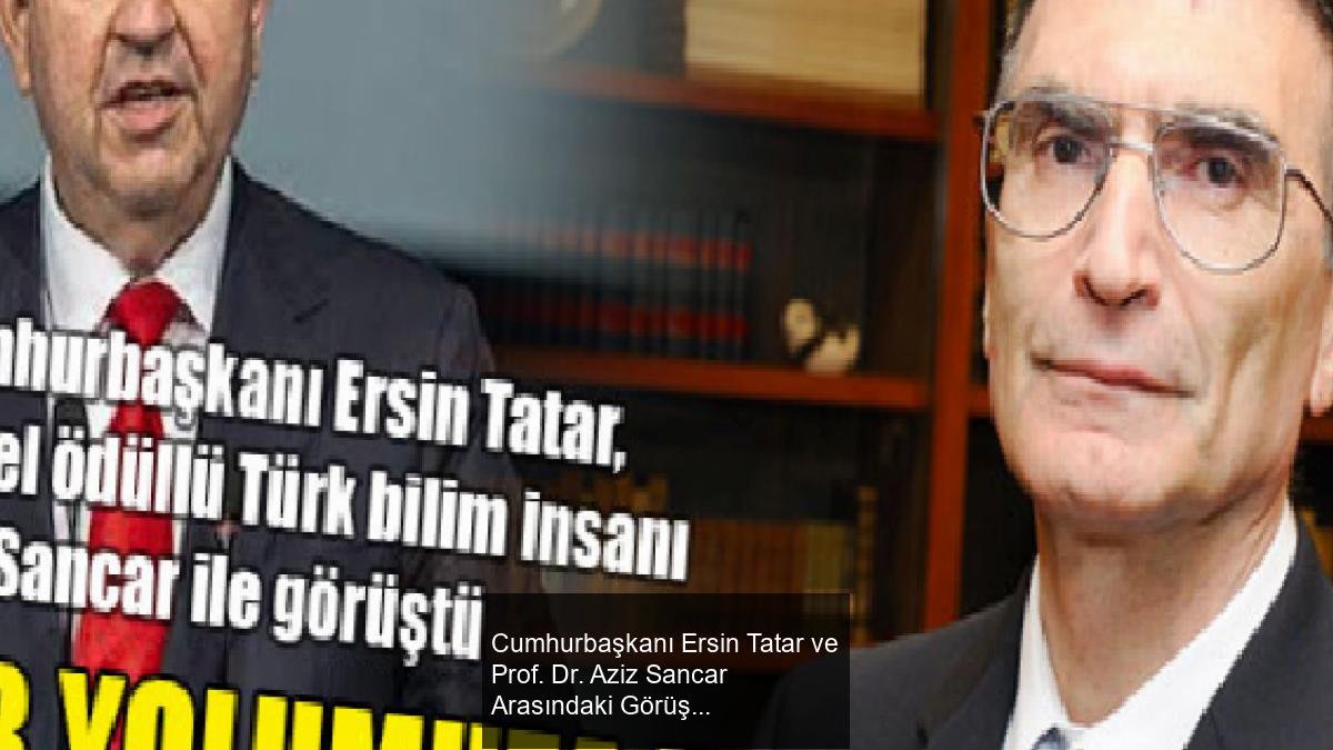Cumhurbaşkanı Ersin Tatar ve Prof. Dr. Aziz Sancar Arasındaki Görüşme