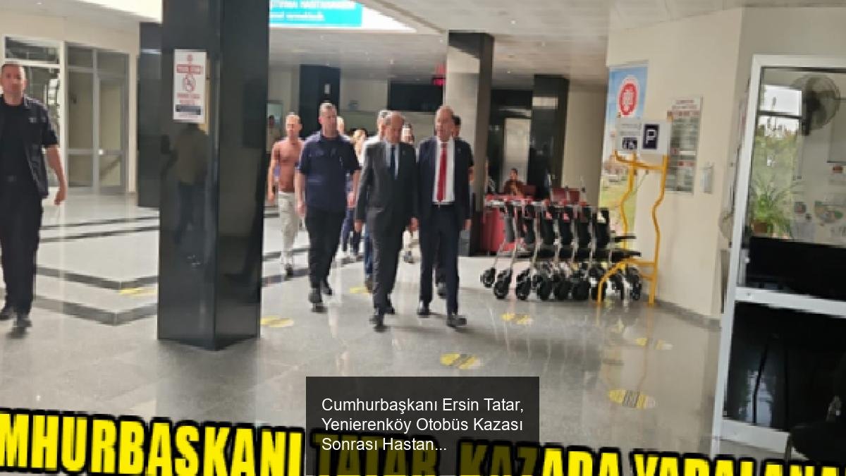 Cumhurbaşkanı Ersin Tatar, Yenierenköy Otobüs Kazası Sonrası Hastaneyi Ziyaret Etti