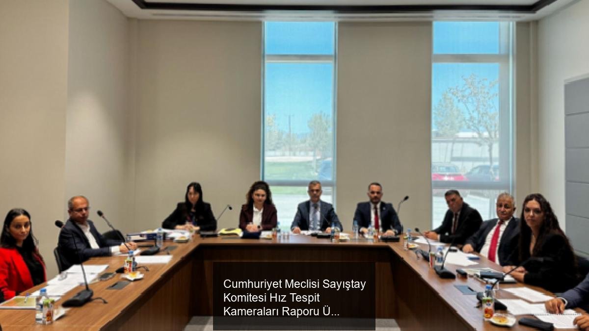 Cumhuriyet Meclisi Sayıştay Komitesi Hız Tespit Kameraları Raporu Üzerinde Çalışmalarına Devam Ediyor