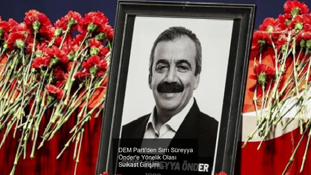 DEM Parti'den Sırrı Süreyya Önder'e Yönelik Olası Suikast Girişimi Hakkında Açıklama