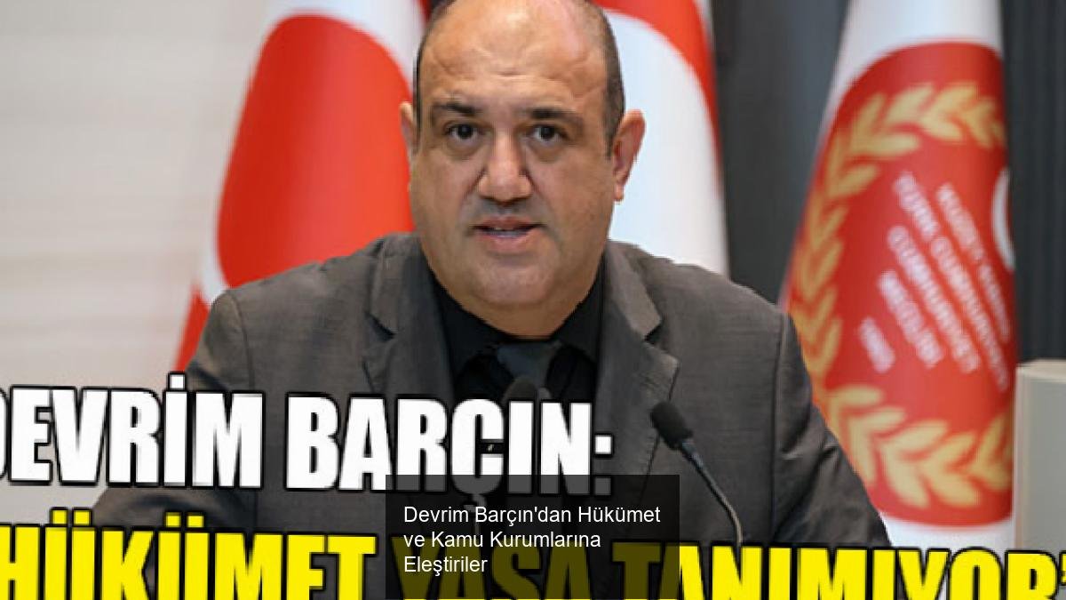 Devrim Barçın'dan Hükümet ve Kamu Kurumlarına Eleştiriler