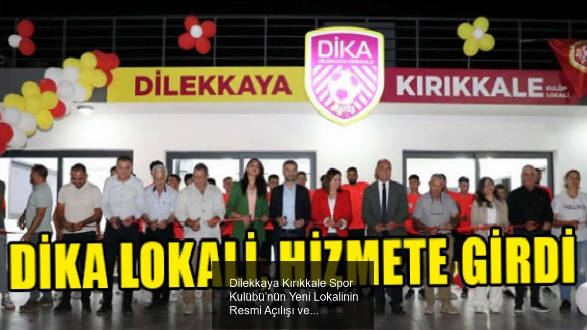 Dilekkaya Kırıkkale Spor Kulübü’nün Yeni Lokalinin Resmi Açılışı ve Bölgede Sporun Güçlendirilmesi