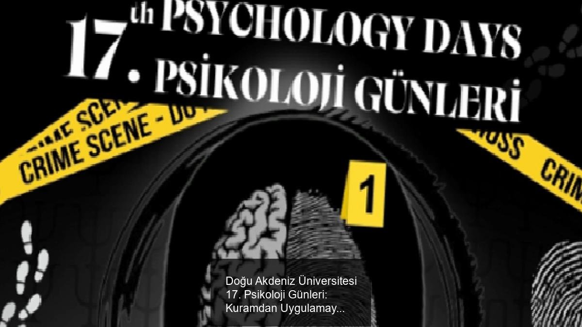 Doğu Akdeniz Üniversitesi 17. Psikoloji Günleri: Kuramdan Uygulamaya Şiddet ve Suç Psikolojisi