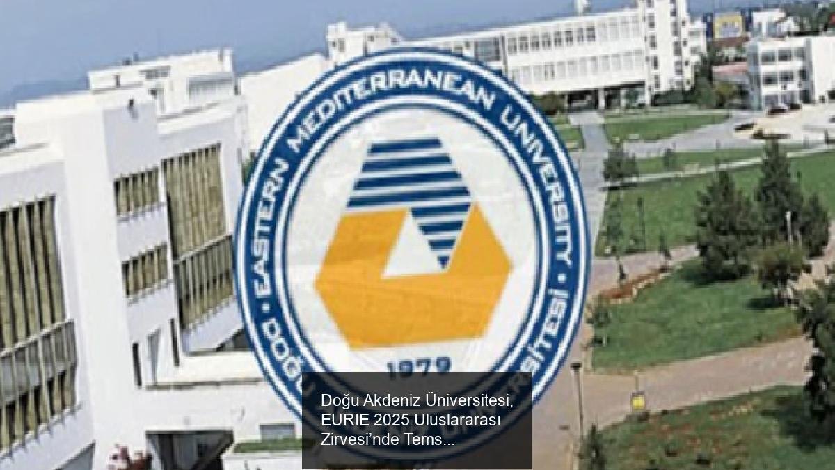 Doğu Akdeniz Üniversitesi, EURIE 2025 Uluslararası Zirvesi’nde Temsil Edildi