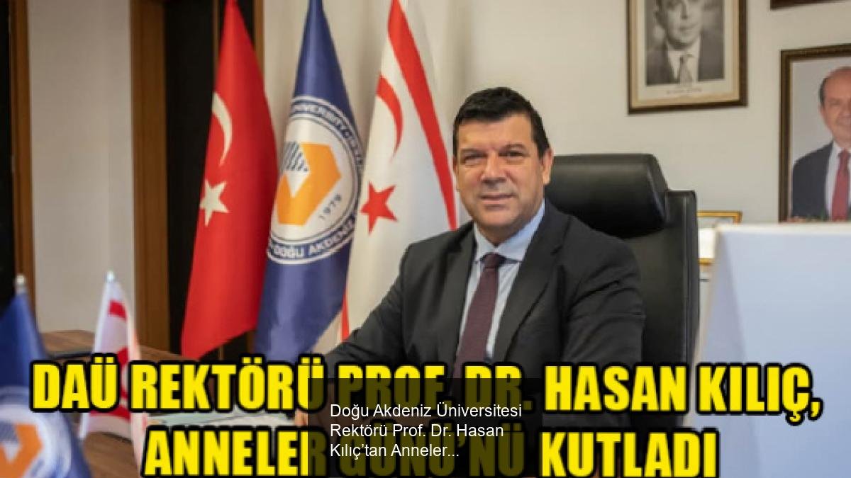 Doğu Akdeniz Üniversitesi Rektörü Prof. Dr. Hasan Kılıç’tan Anneler Günü Mesajı