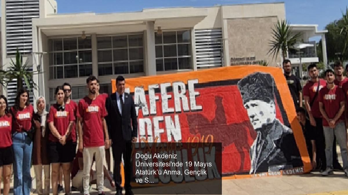 Doğu Akdeniz Üniversitesi'nde 19 Mayıs Atatürk’ü Anma, Gençlik ve Spor Bayramı Kutlamaları