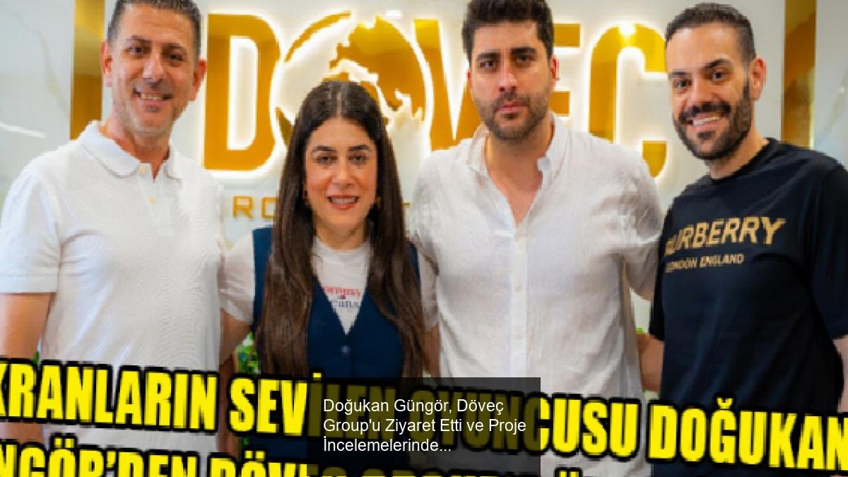 Doğukan Güngör, Döveç Group'u Ziyaret Etti ve Proje İncelemelerinde Bulundu