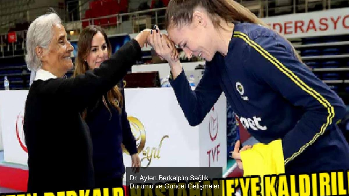 Dr. Ayten Berkalp'ın Sağlık Durumu ve Güncel Gelişmeler