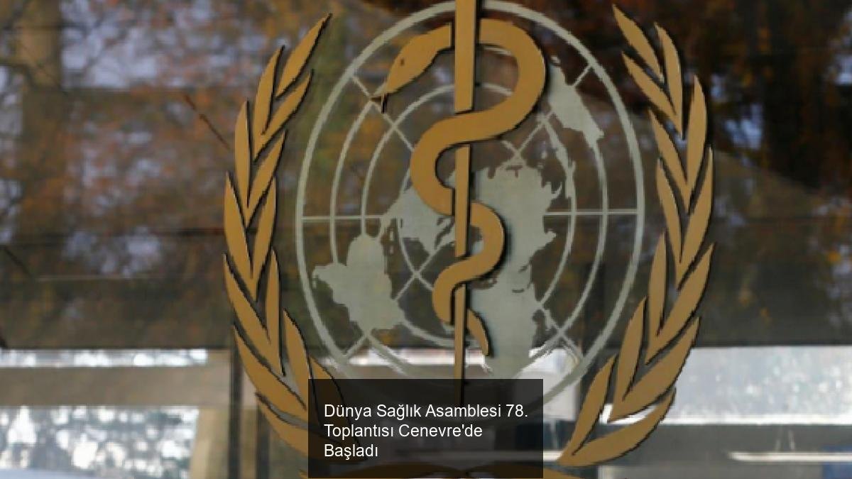 Dünya Sağlık Asamblesi 78. Toplantısı Cenevre'de Başladı