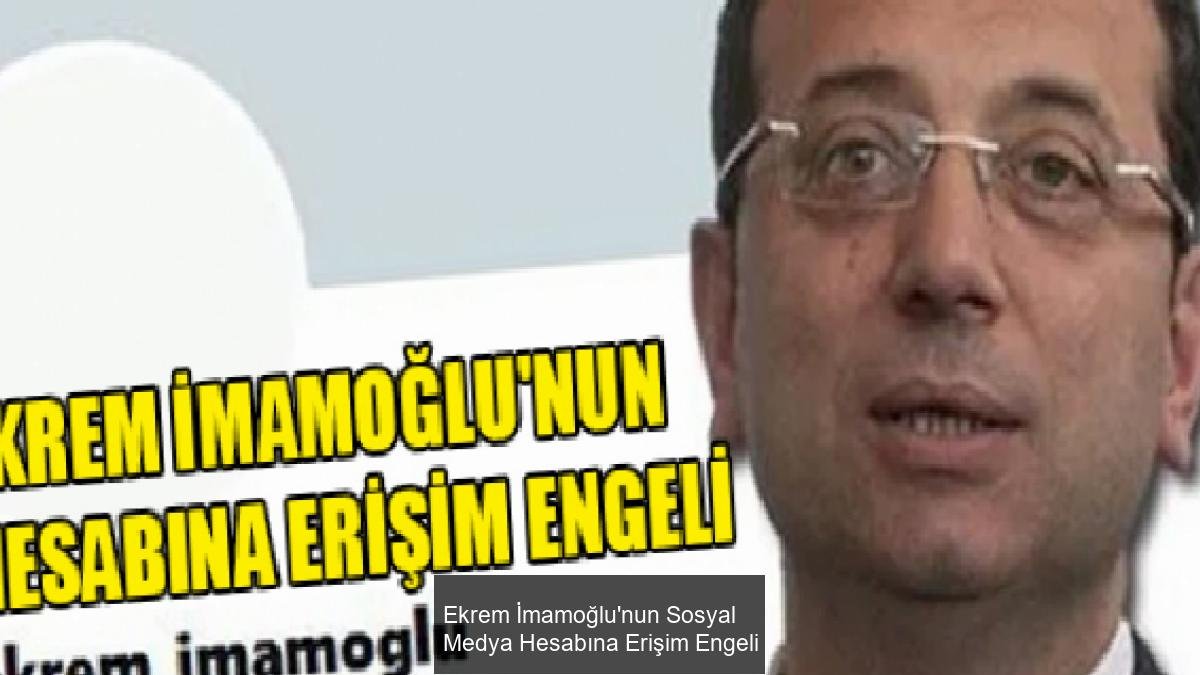 Ekrem İmamoğlu'nun Sosyal Medya Hesabına Erişim Engeli