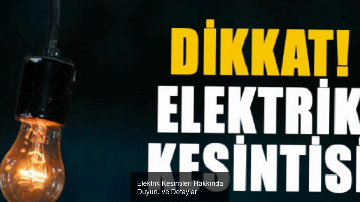 Elektrik Kesintileri Hakkında Duyuru ve Detaylar