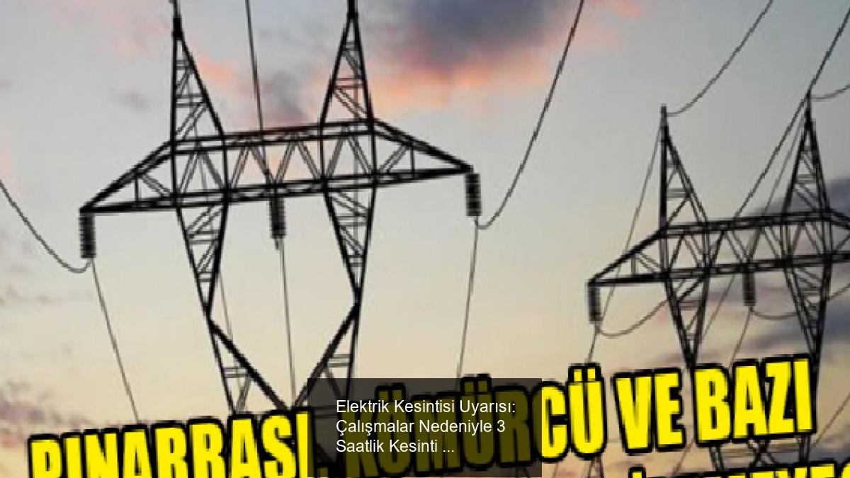 Elektrik Kesintisi Uyarısı: Çalışmalar Nedeniyle 3 Saatlik Kesinti Planlanıyor