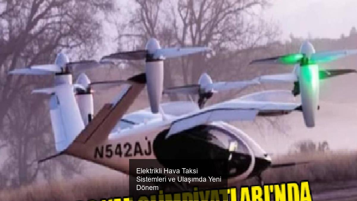 Elektrikli Hava Taksi Sistemleri ve Ulaşımda Yeni Dönem