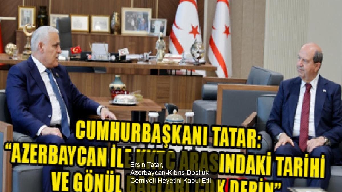 Ersin Tatar, Azerbaycan-Kıbrıs Dostluk Cemiyeti Heyetini Kabul Etti