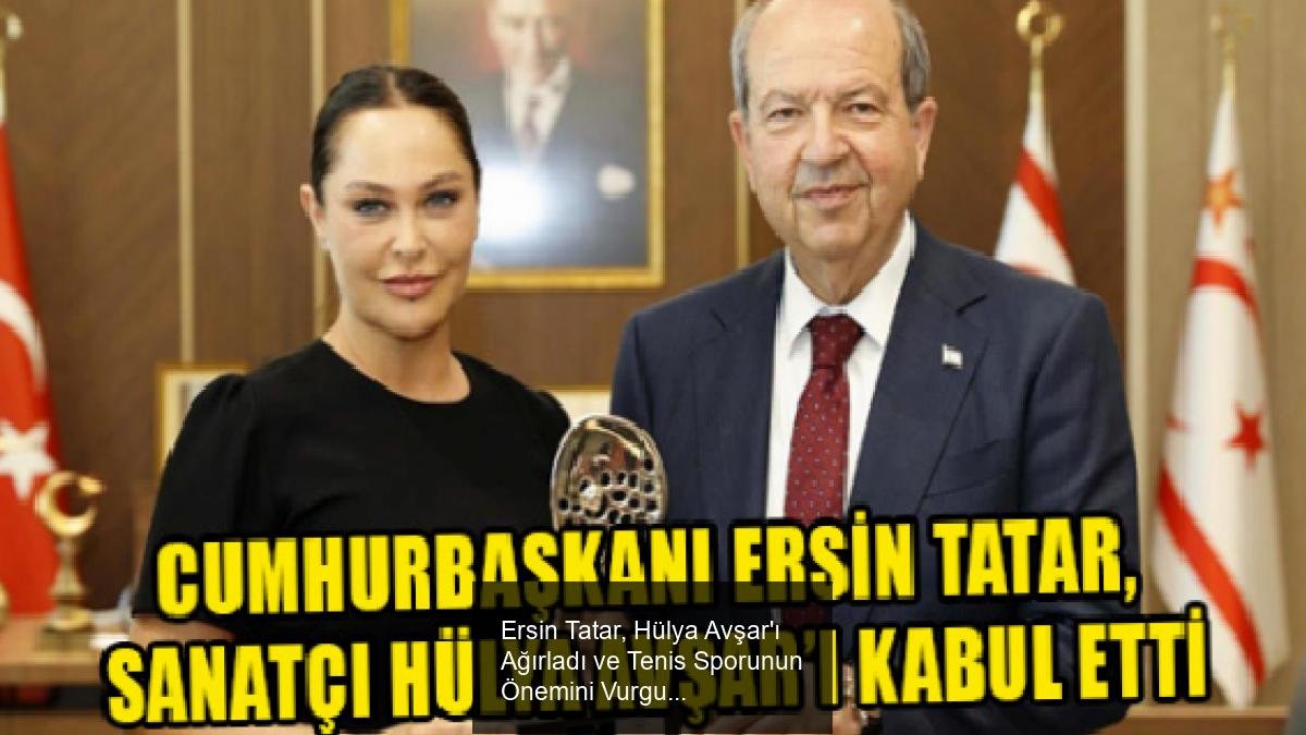 Ersin Tatar, Hülya Avşar'ı Ağırladı ve Tenis Sporunun Önemini Vurguladı