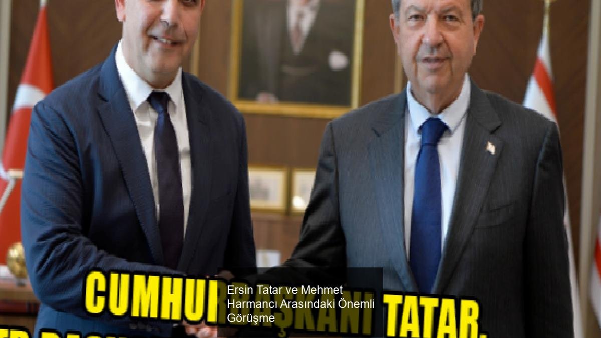 Ersin Tatar ve Mehmet Harmancı Arasındaki Önemli Görüşme