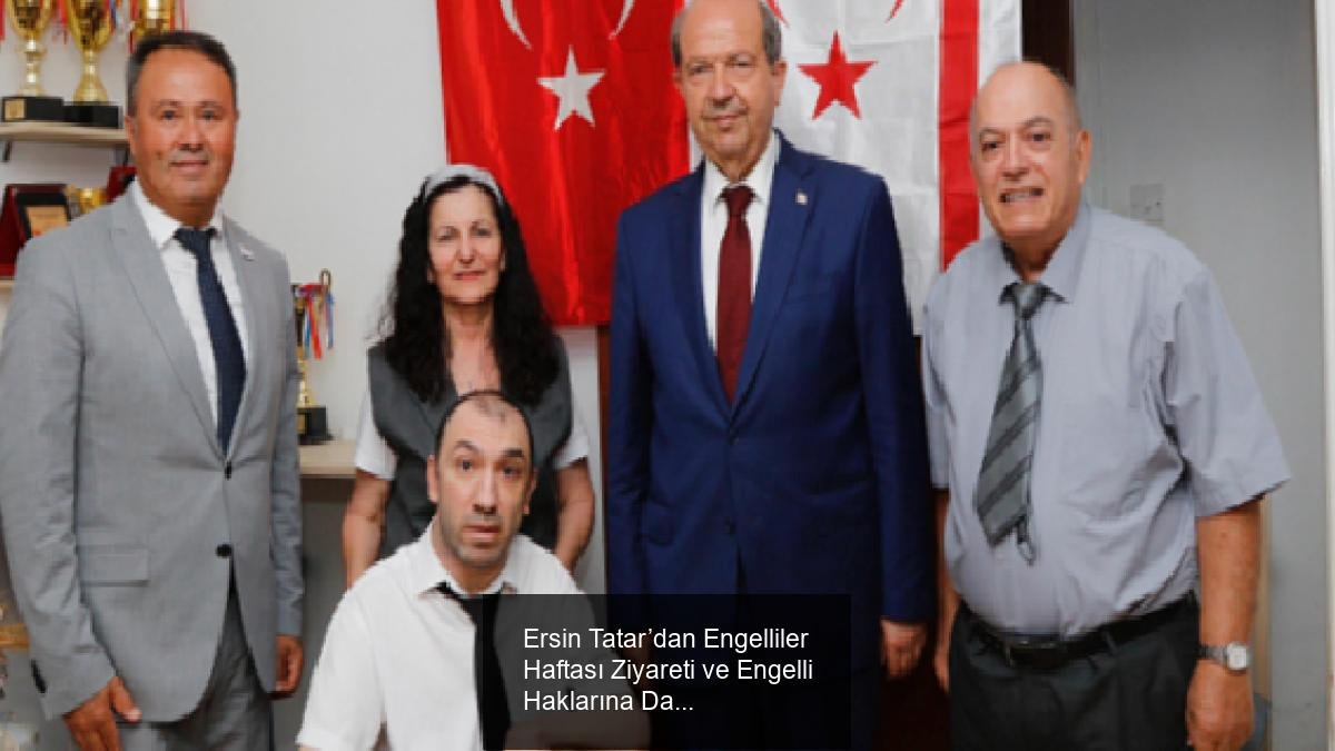 Ersin Tatar’dan Engelliler Haftası Ziyareti ve Engelli Haklarına Dair Önemli Mesajlar