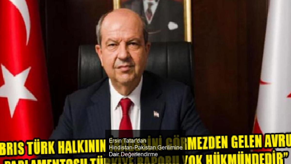 Ersin Tatar'dan Hindistan-Pakistan Gerilimine Dair Değerlendirme