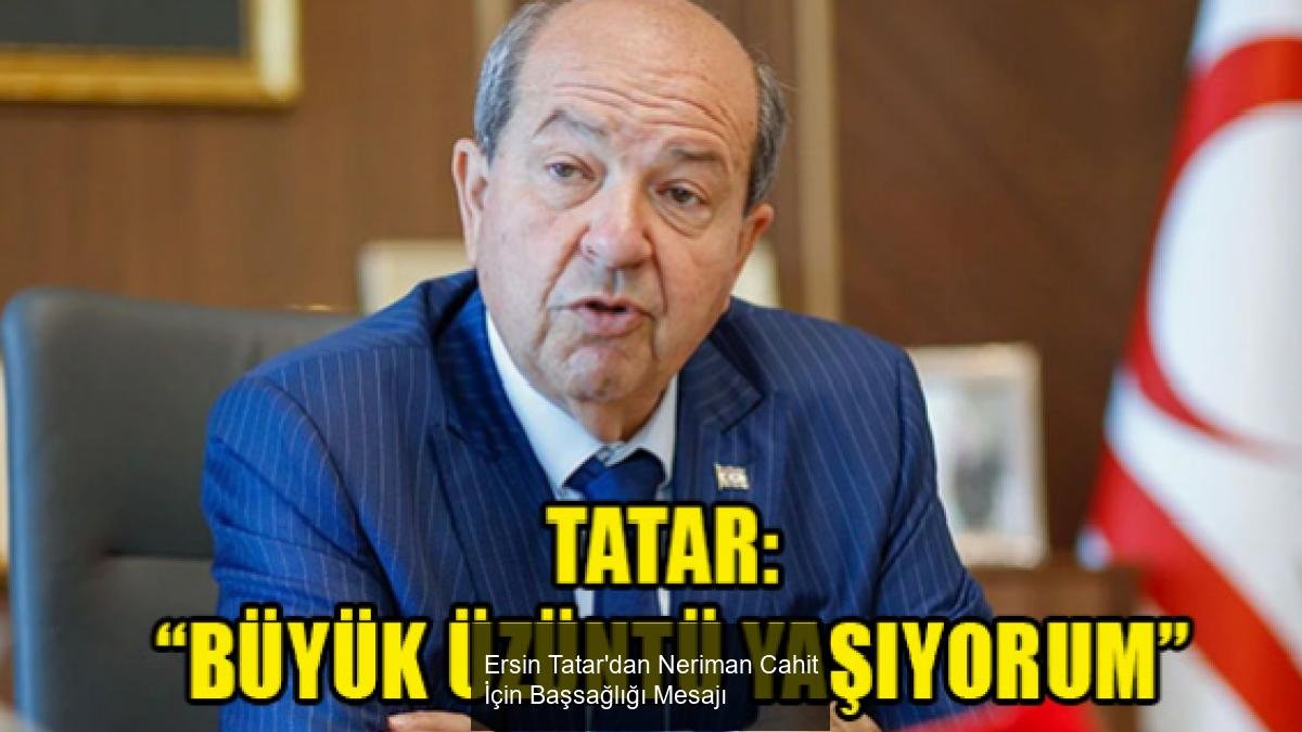 Ersin Tatar'dan Neriman Cahit İçin Başsağlığı Mesajı