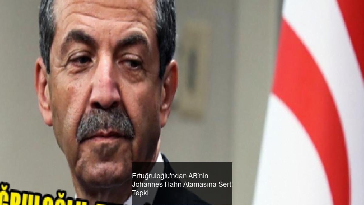 Ertuğruloğlu'ndan AB’nin Johannes Hahn Atamasına Sert Tepki