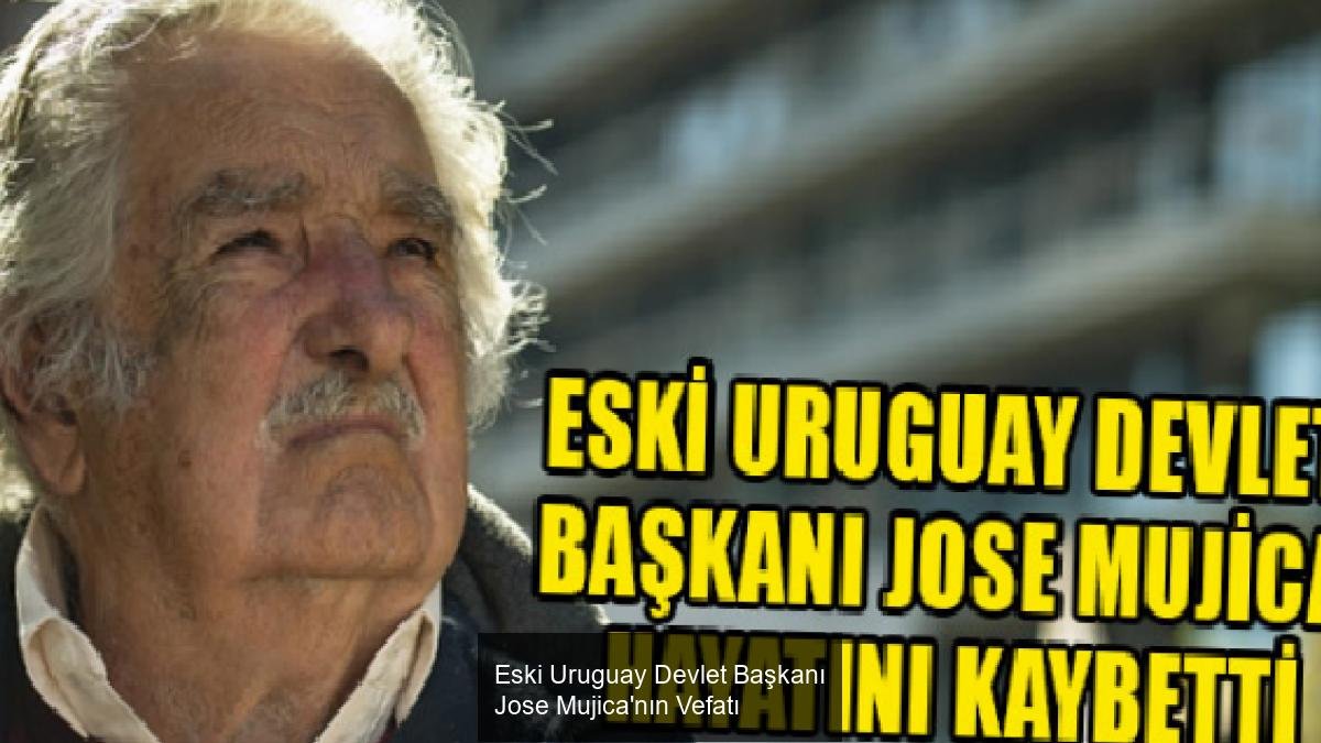 Eski Uruguay Devlet Başkanı Jose Mujica'nın Vefatı