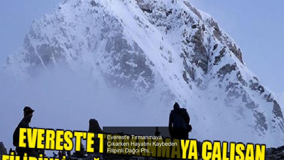 Everest'e Tırmanmaya Çıkarken Hayatını Kaybeden Filipinli Dağcı Philipp Santiago