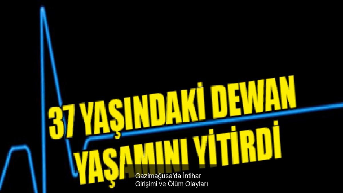 Gazimağusa'da İntihar Girişimi ve Ölüm Olayları